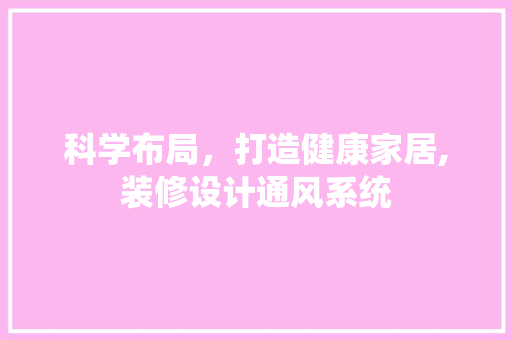 科学布局，打造健康家居,装修设计通风系统