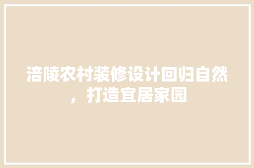 涪陵农村装修设计回归自然，打造宜居家园