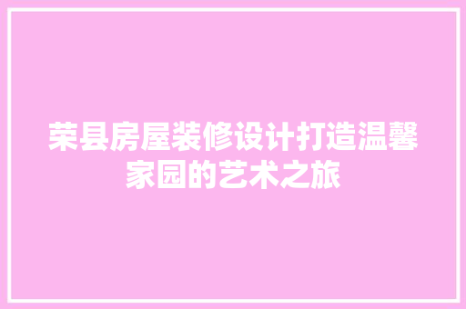 荣县房屋装修设计打造温馨家园的艺术之旅