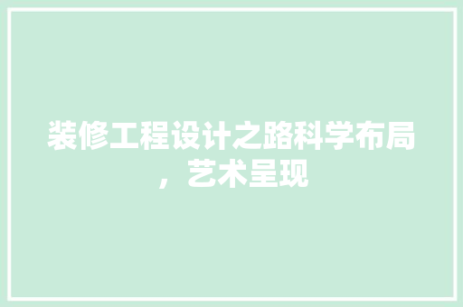 装修工程设计之路科学布局，艺术呈现