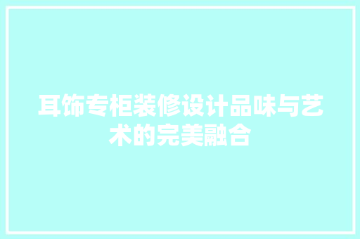 耳饰专柜装修设计品味与艺术的完美融合