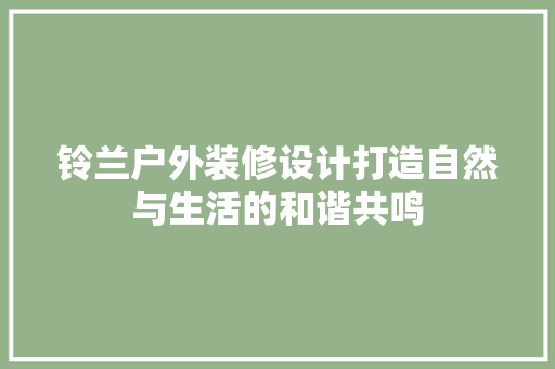 铃兰户外装修设计打造自然与生活的和谐共鸣
