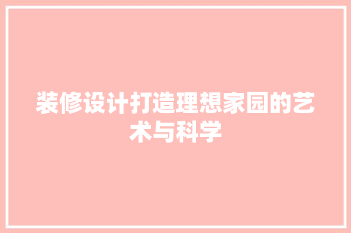 装修设计打造理想家园的艺术与科学