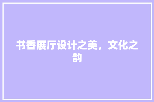 书香展厅设计之美，文化之韵