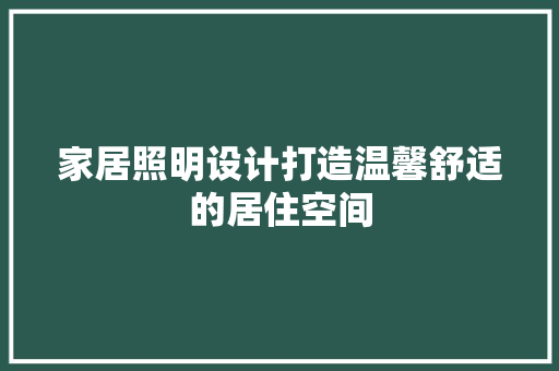 家居照明设计打造温馨舒适的居住空间