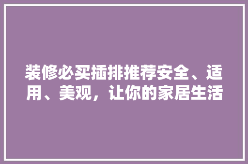 装修必买插排推荐安全、适用、美观，让你的家居生活更便捷