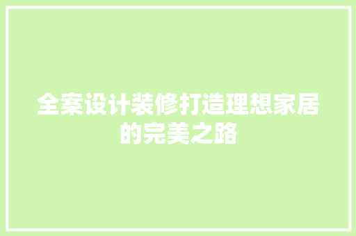 全案设计装修打造理想家居的完美之路