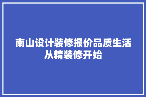 南山设计装修报价品质生活从精装修开始