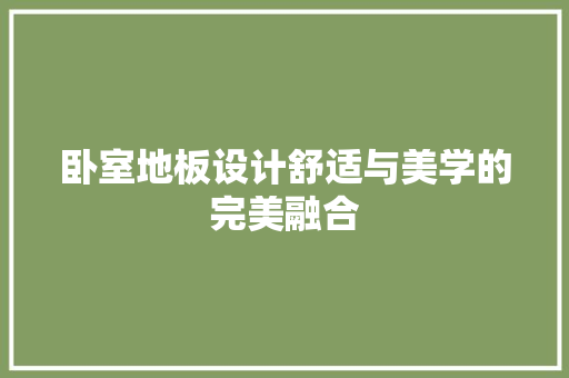 卧室地板设计舒适与美学的完美融合