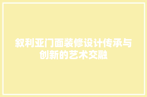 叙利亚门面装修设计传承与创新的艺术交融