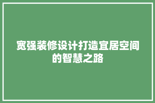 宽强装修设计打造宜居空间的智慧之路