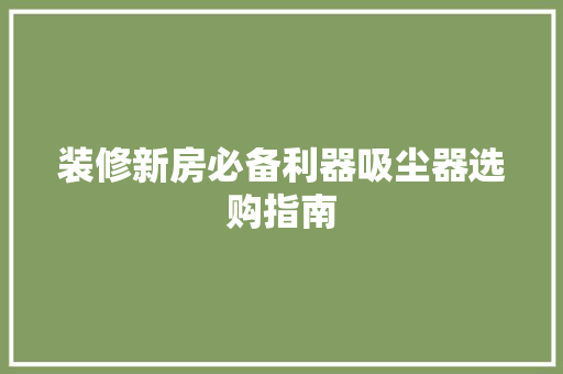 装修新房必备利器吸尘器选购指南