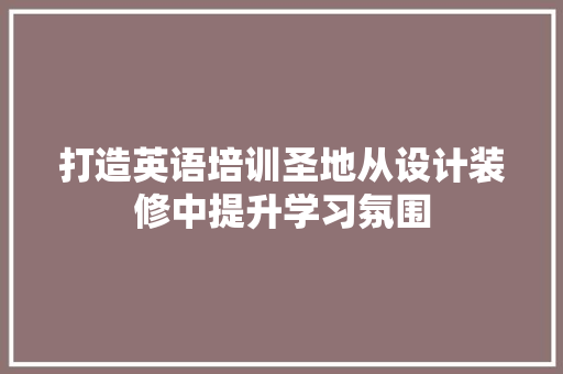 打造英语培训圣地从设计装修中提升学习氛围