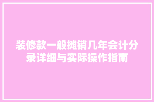 装修款一般摊销几年会计分录详细与实际操作指南  第1张