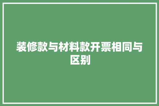 装修款与材料款开票相同与区别