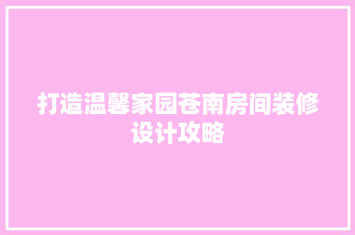 打造温馨家园苍南房间装修设计攻略