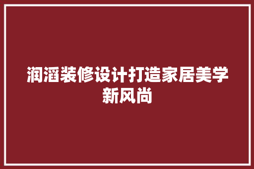 润滔装修设计打造家居美学新风尚