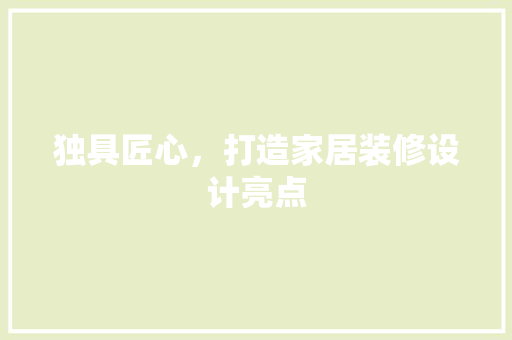 独具匠心，打造家居装修设计亮点
