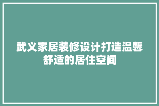 武义家居装修设计打造温馨舒适的居住空间