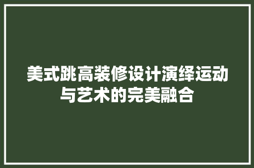 美式跳高装修设计演绎运动与艺术的完美融合