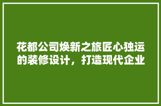 花都公司焕新之旅匠心独运的装修设计，打造现代企业新形象  第1张