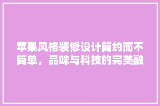 苹果风格装修设计简约而不简单，品味与科技的完美融合  第1张