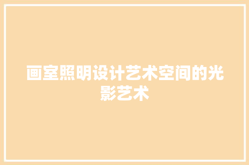 画室照明设计艺术空间的光影艺术