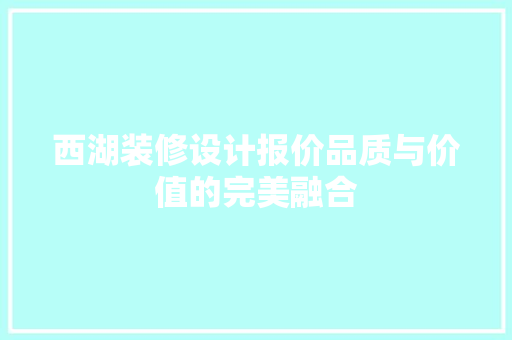 西湖装修设计报价品质与价值的完美融合