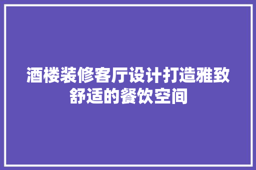 酒楼装修客厅设计打造雅致舒适的餐饮空间