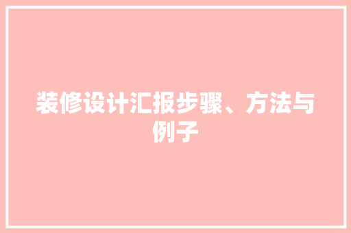 装修设计汇报步骤、方法与例子