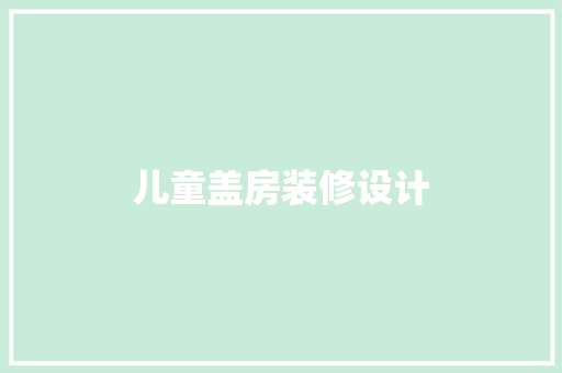 儿童盖房装修设计