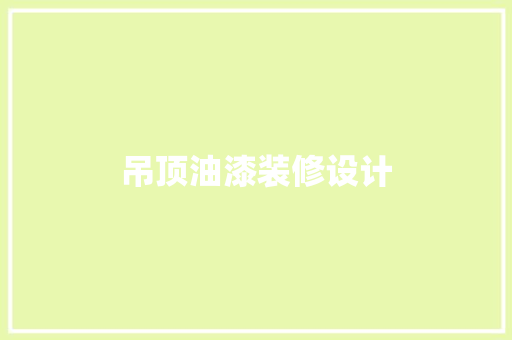吊顶油漆装修设计