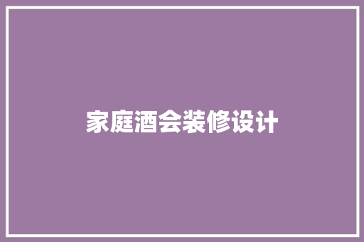 家庭酒会装修设计