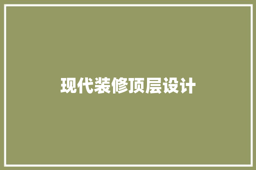 现代装修顶层设计