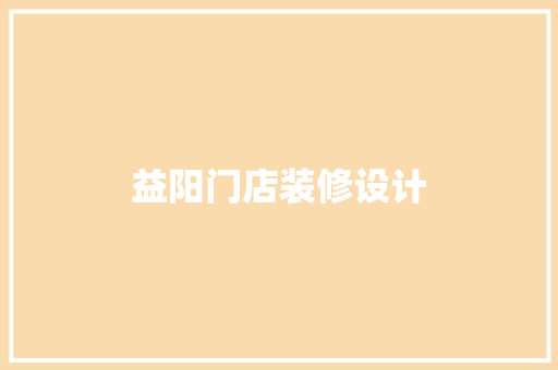 益阳门店装修设计