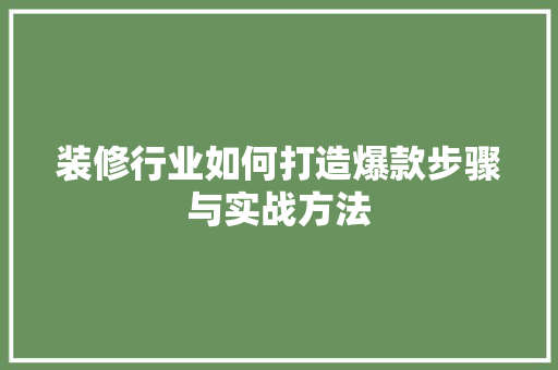 装修行业如何打造爆款步骤与实战方法  第1张