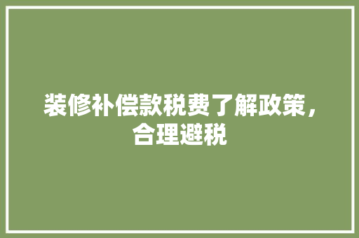 装修补偿款税费了解政策，合理避税