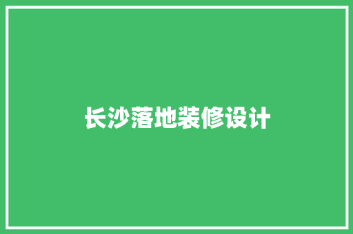 长沙落地装修设计