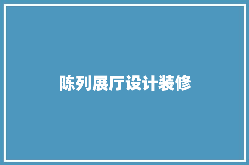 陈列展厅设计装修  第1张