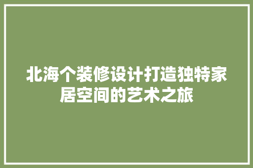 北海个装修设计打造独特家居空间的艺术之旅