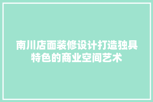 南川店面装修设计打造独具特色的商业空间艺术