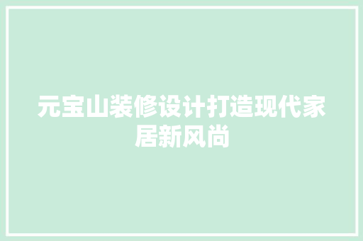 元宝山装修设计打造现代家居新风尚