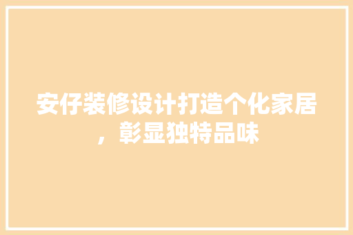 安仔装修设计打造个化家居，彰显独特品味