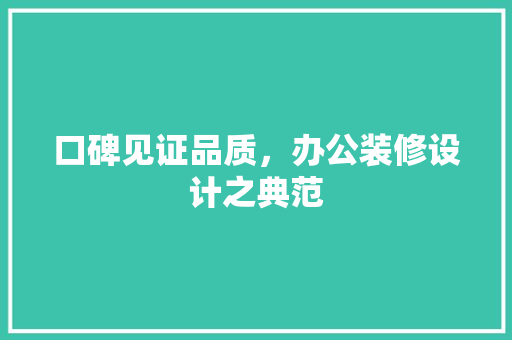 口碑见证品质，办公装修设计之典范