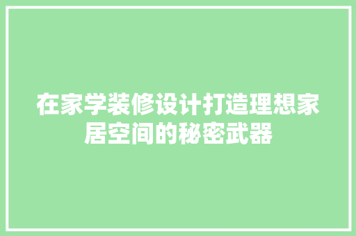 在家学装修设计打造理想家居空间的秘密武器  第1张