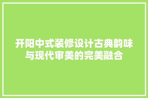 开阳中式装修设计古典韵味与现代审美的完美融合