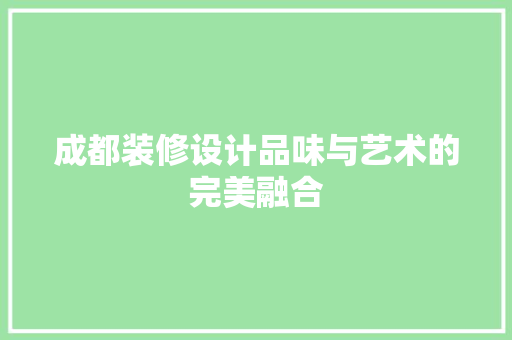 成都装修设计品味与艺术的完美融合