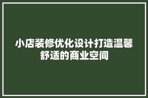 小店装修优化设计打造温馨舒适的商业空间  第1张