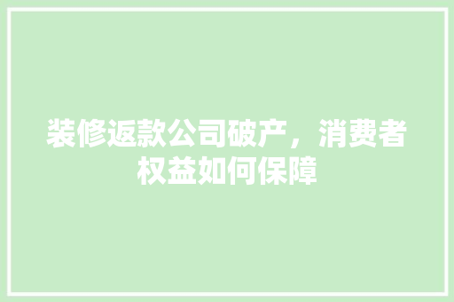 装修返款公司破产，消费者权益如何保障