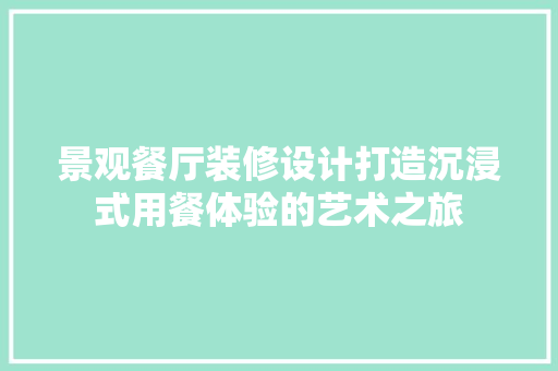 景观餐厅装修设计打造沉浸式用餐体验的艺术之旅